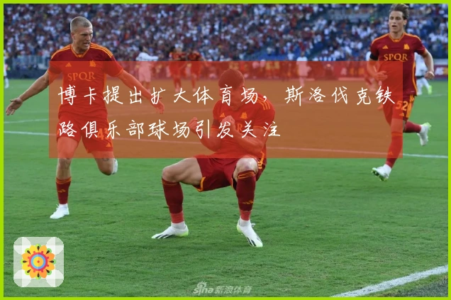 博卡提出扩大体育场，斯洛伐克铁路俱乐部球场引发关注