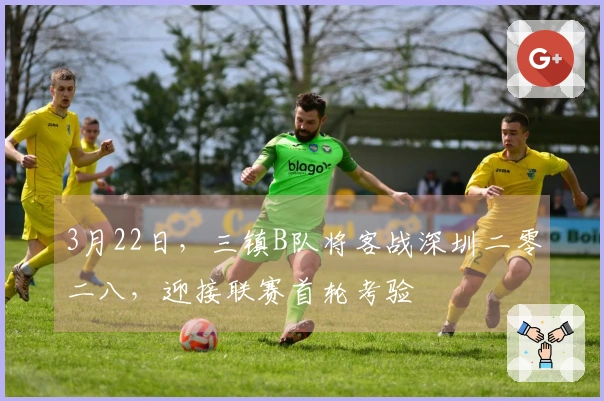 3月22日，三镇B队将客战深圳二零二八，迎接联赛首轮考验