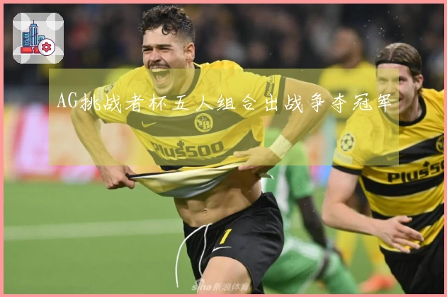 AG挑战者杯五人组合出战争夺冠军